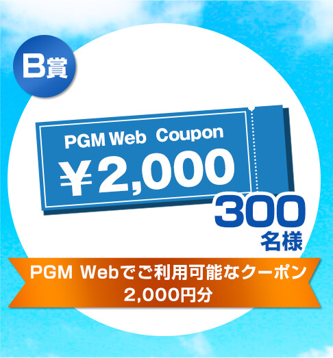 B賞 PGM Webでご利用可能な2,000円分クーポン 300名様