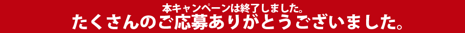 本キャンペーンは終了しました。たくさんのご応募ありがとうございました。