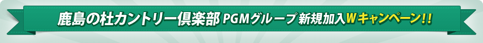鹿島の杜カントリー倶楽部 PGMグループ新規加入Ｗキャンペーン!!