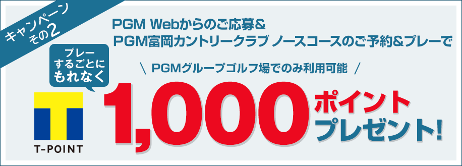 PGM Webからのご応募＆ ＰＧＭ富岡カントリークラブ ノースコースのご予約＆プレーでプレーするごとにもれなくTポイント1,000ポイントプレゼント!