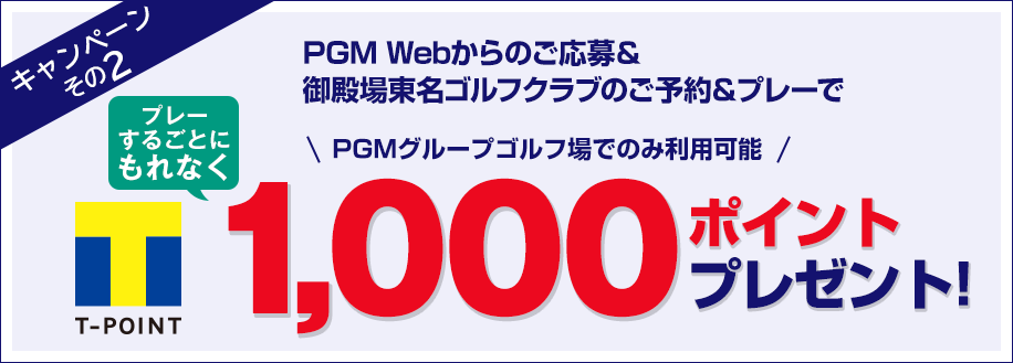 PGM Webからのご応募＆ 御殿場東名ゴルフクラブのご予約＆プレーでプレーするごとにもれなくTポイント1,000ポイントプレゼント!