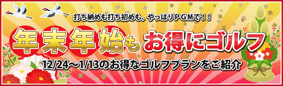 打ち納めも打ち初めも、やっぱりＰＧＭで！！ 年末年始もお得にゴルフ!