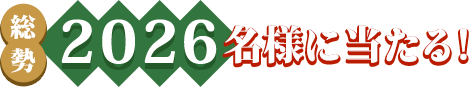 総勢2026名様に当たる！