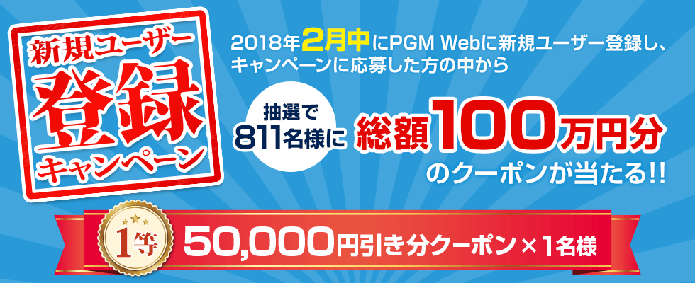 新規ユーザー登録キャンペーン 2018年2月中にPGM Webに新規ユーザー登録をした方の中から抽選で811名様に総額100万円分のクーポンをプレゼント！