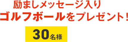 励ましメッセージ付きゴルフボールをプレゼント！