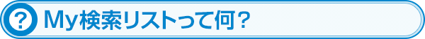 My検索リストって何？