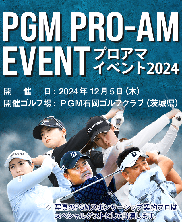 PGMプロアマイベント2024　開催日：2024年12月5日（木）、ゴルフ場：PGM石岡ゴルフクラブ（茨城県）